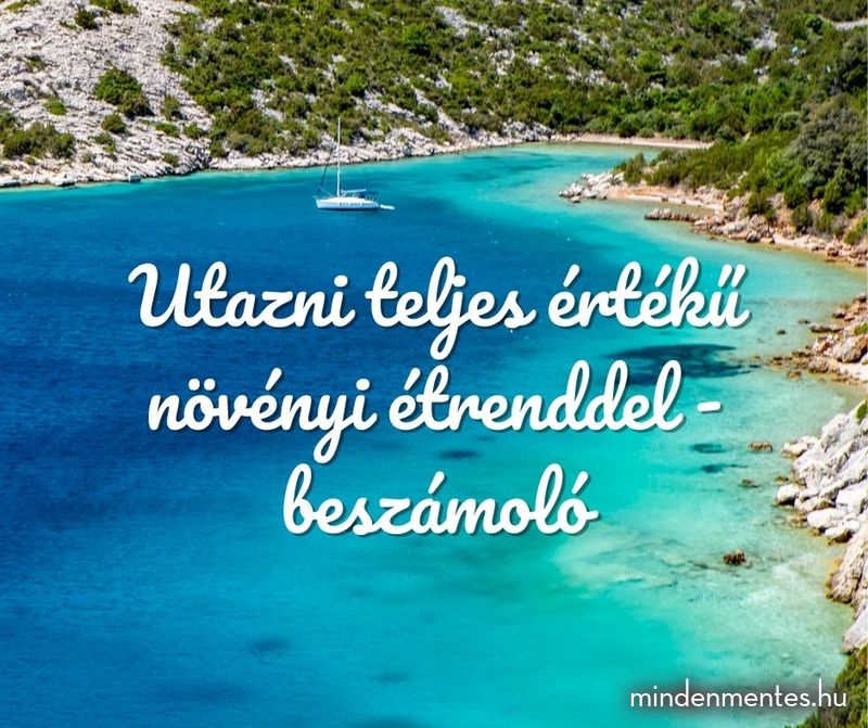 Utazni teljes értékű növényi étrenddel - beszámoló |mindenmentes.hu